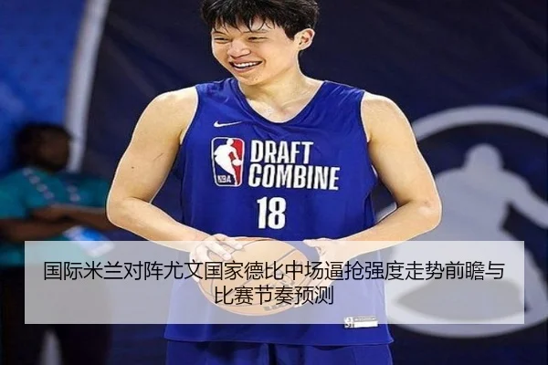 国际米兰对阵尤文国家德比中场逼抢强度走势前瞻与比赛节奏预测